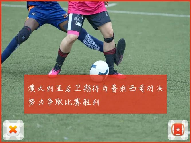 澳大利亚后卫期待与普利西奇对决努力争取比赛胜利